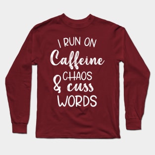 I Run On Caffeine Chaos And Cuss Words - Mother Gifts Long Sleeve T-Shirt